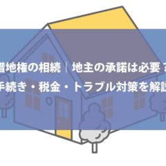 借地権の相続｜地主の承諾は必要？手続き・税金・トラブル対策を解説