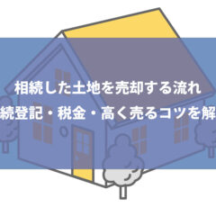 相続した土地を売却する流れ｜相続登記・税金・高く売るコツを解説